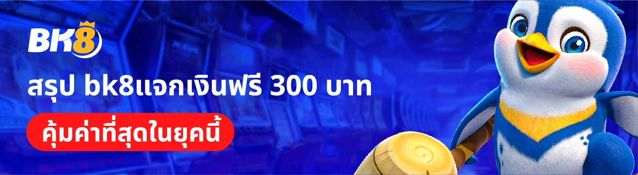 BK8 แจกเงินฟรี 300 บาท แจกโบนัสฟรีสำหรับสมาชิกBK8 3 สรุป bk8 แจกเงินฟรี 300 บาท